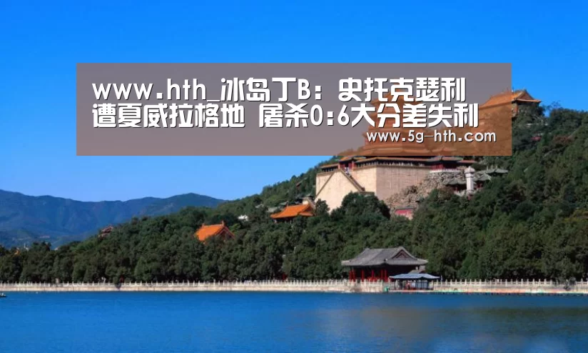 www.hth_冰岛丁B: 史托克瑟利 遭夏威拉格地 屠杀0:6大分差失利(图2) www.hth_冰岛丁B: 史托克瑟利 遭夏威拉格地 屠杀0:6大分差失利(图2)